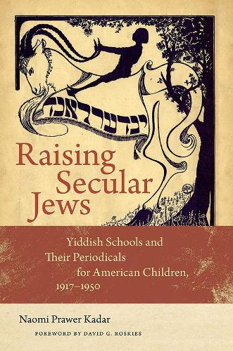 Бумажная книга «Raising Secular Jews: Yiddish Schools and Their Periodicals for American Children, 1917–1950», авторов Дэвид Г. Роскис, Наоми Прауэр Кадар - фото №1