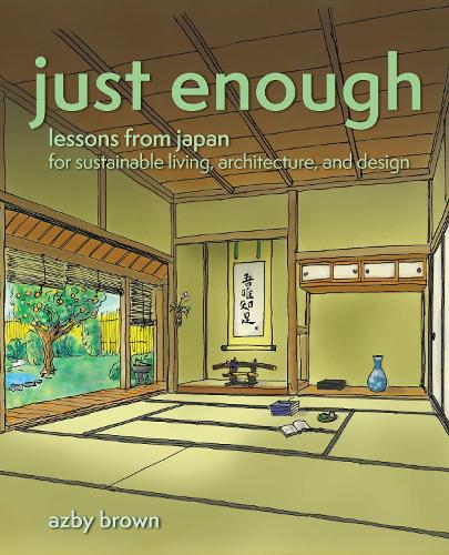 Бумажная книга «Just Enough: Lessons from Japan for Sustainable Living, Architecture, and Design», автор Азби Браун - фото №1