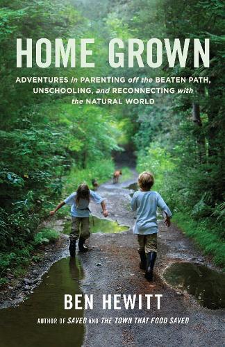 Бумажная книга «Home Grown: Adventures in Parenting off the Beaten Path, Unschooling, and Reconnecting with the Natural World», автор Бен Хьюитт - фото №1
