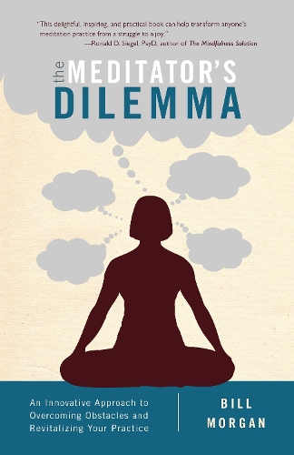 Паперова книга «The Meditator's Dilemma: An Innovative Approach to Overcoming Obstacles and Revitalizing Your Practice», автор Білл Морган - фото №1