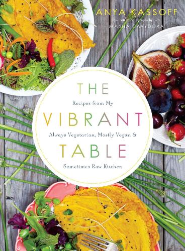 Бумажная книга «The Vibrant Table: Recipes from My Always Vegetarian, Mostly Vegan, and Sometimes Raw Kitchen», автор Аня Кассофф - фото №1