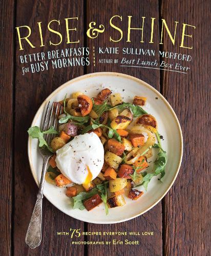 Бумажная книга «Rise and Shine: Better Breakfasts for Busy Mornings», автор Кэти Салливан Морфорд - фото №1