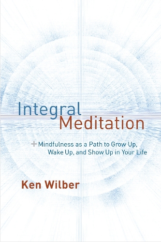 Бумажная книга «Integral Meditation: Mindfulness as a Way to Grow Up, Wake Up, and Show Up in Your Life», автор Кен Уилбер - фото №1