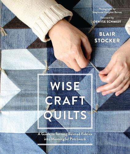 Бумажная книга «Wise Craft Quilts: A Guide to Turning Beloved Fabrics into Meaningful Patchwork», автор Блэр Стокер - фото №1