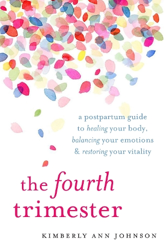 Бумажная книга «The Fourth Trimester: A Postpartum Guide to Healing Your Body, Balancing Your Emotions, and Restoring Your Vitality», автор Кимберли Энн Джонсон - фото №1
