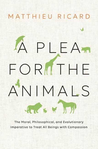 Паперова книга «A Plea for the Animals: The Moral, Philosophical, and Evolutionary Imperative to Treat All Beings with Compassion», автор Матьє Рікард - фото №1