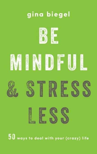 Бумажная книга «Be Mindful and Stress Less: 50 Ways to Deal with Your (Crazy) Life», автор Джина Бигель - фото №1