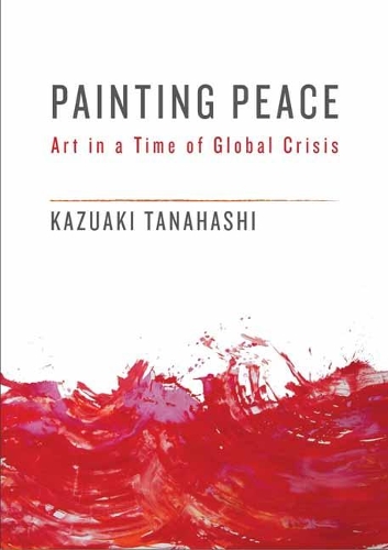 Бумажная книга «Painting Peace: Art in a Time of Global Crisis», автор Казуаки Танахаси - фото №1