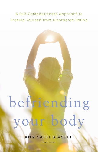 Бумажная книга «Befriending Your Body: A Self-Compassionate Approach to Freeing Yourself from Disordered Eating», автор Энн Саффи Биасетти - фото №1