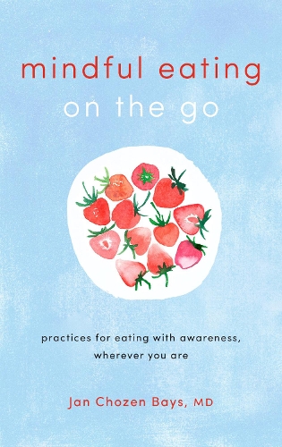 Бумажная книга «Mindful Eating on the Go: Practices for Eating with Awareness, Wherever You Are», автор Ян Чозен Бэйс - фото №1