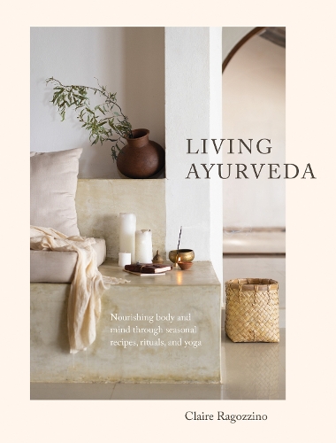 Бумажная книга «Living Ayurveda: Nourishing Body and Mind through Seasonal Recipes, Rituals, and Yoga», автор Клэр Рагоццино - фото №1