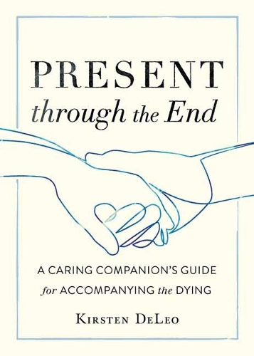 Бумажная книга «Present through the End: Heart Advice for Accompanying the Dying», автор Кирстен Делео - фото №1