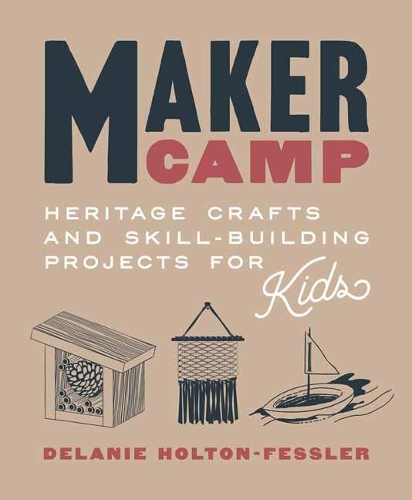 Бумажная книга «Maker Camp: Heritage Crafts and Skill-Building Projects for Kids», автор Делани Хортон-Фесслер - фото №1