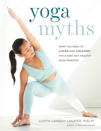 Бумажная книга «Yoga Myths: What You Need to Learn and Unlearn for a Safe and Healthy Yoga Practice», автор Джудит Хансон Ласатер - фото №1