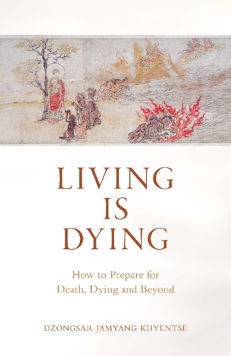 Бумажная книга «Living is Dying: How to Prepare for Death, Dying and Beyond», автор Дзонгсар Джамьянг Кхьенце - фото №1
