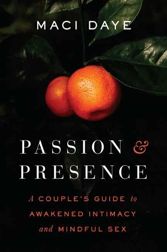 Бумажная книга «Passion and Presence: A Couple's Guide to Awakened Intimacy and Mindful Sex», автор Мачи Дайе - фото №1