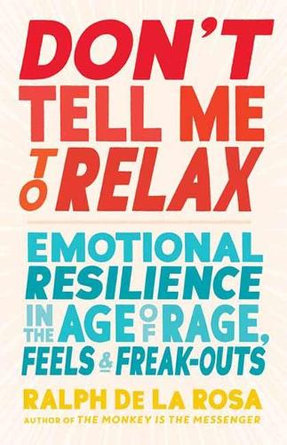 Паперова книга «Don't Tell Me to Relax: Emotional Resilience in the Age of Rage, Feels, and Freak-Outs», автор Ральф Де Ла Роса - фото №1