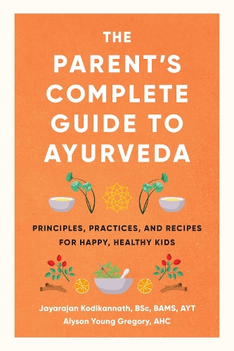 Бумажная книга «The Parent's Complete Guide to Ayurveda: Principles, Practices, and Recipes for Happy, Healthy Kids», автор Джаяраджан Кодиканнатх - фото №1
