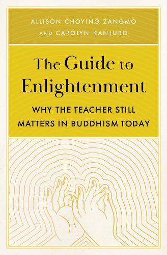 Бумажная книга «The Guide to Enlightenment: Why the Teacher Still Matters in Buddhism Today», авторов Эллисон Чоинг Зангмо, Кэролин Канджуро - фото №1