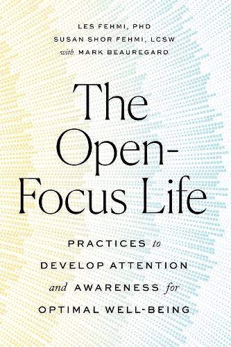 Бумажная книга «The Open-Focus Life: Practices to Develop Attention and Awareness for Optimal Well-Being», автор Лес Фехми - фото №1