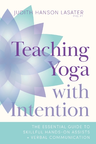 Бумажная книга «Teaching Yoga with Intention: The Essential Guide to Skillful Hands-On Assists and Verbal Communication», автор Джудит Хансон Ласатер - фото №1