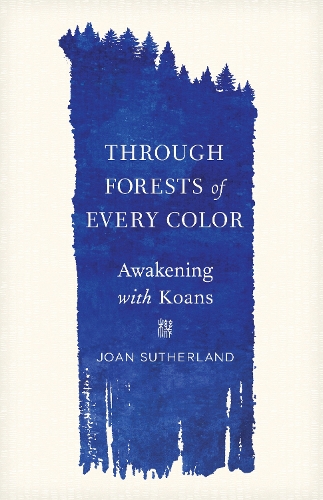 Бумажная книга «Through Forests of Every Color: Awakening with Koans», автор Джоан Сазерленд - фото №1