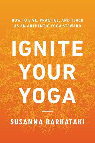 [object Object] «Ignite Your Yoga: How to Live, Practice, and Teach as an Authentic Yoga Steward», автор Сусанна Баркатакі - фото №1