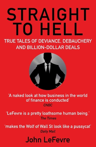 Бумажная книга «Straight to Hell: True Tales of Deviance, Debauchery and Billion-Dollar Deals», автор Джон Лефевр - фото №1