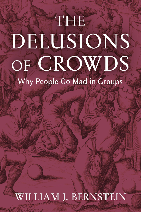 Бумажная книга «The Delusions of Crowds. Why People Go Mad in Groups», автор Уильям Л. Бернштейн - фото №1