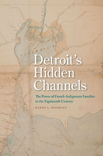 Бумажная книга «Detroit's Hidden Channels: The Power of French-Indigenous Families in the Eighteenth Century», автор Карен Л. Марреро - фото №1