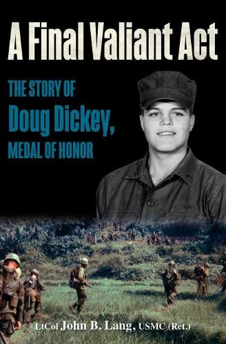 Бумажная книга «A Final Valiant Act: The Story of Doug Dickey, Medal of Honor», автор Джон Лэнг - фото №1