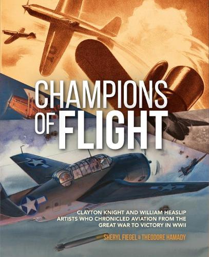 Паперова книга «Champions of Flight: Clayton Knight and William Heaslip: Artists Who Chronicled Aviation from the Great War to Victory in WWII», авторів Шеріл Фігель, Теодор Хамаді - фото №1