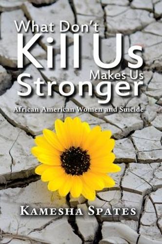 Бумажная книга «What Don't Kill Us Makes Us Stronger: African American Women and Suicide», автор Камеша Спэйтс - фото №1