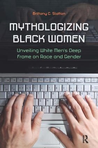 Бумажная книга «Mythologizing Black Women: Unveiling White Men's Racist Deep Frame on Race and Gender», автор Бриттани К. Слэттон - фото №1