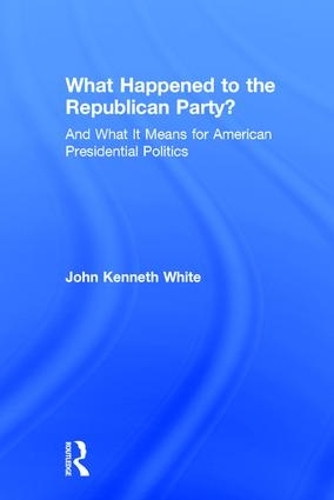 Бумажная книга «What Happened to the Republican Party?: And What It Means for American Presidential Politics», автор Джон Уайт - фото №1