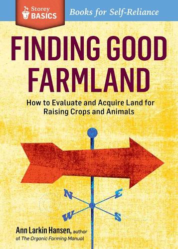 Бумажная книга «Finding Good Farmland: How to Evaluate and Acquire Land for Raising Crops and Animals. A Storey BASICS® Title», автор Энн Ларкин Хансен - фото №1