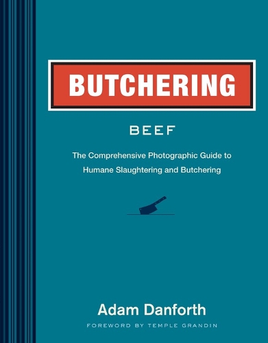 [object Object] «Butchering Beef: The Comprehensive Photographic Guide to Humane Slaughtering and Butchering», автор Адам Данфорт - фото №1