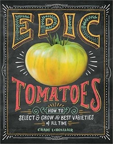 Паперова книга «Epic Tomatoes: How to Select and Grow the Best Varieties of All Time», автор Крейг Ле Гульє - фото №1