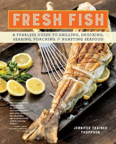 Паперова книга «Fresh Fish: A Fearless Guide to Grilling, Shucking, Searing, Poaching, and Roasting Seafood», автор Дженніфер Трейнер Томпсон - фото №1