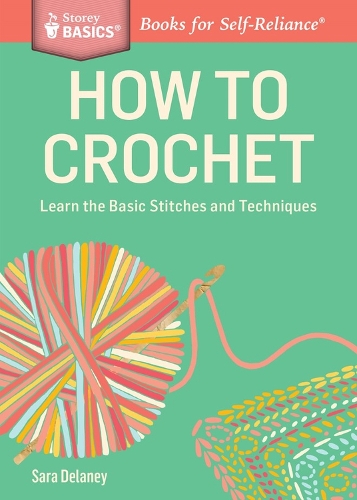 [object Object] «How to Crochet: Learn the Basic Stitches and Techniques. A Storey BASICS® Title», автор Сара Ділейні - фото №1