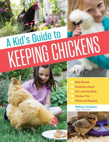 Бумажная книга «A Kid's Guide to Keeping Chickens: Best Breeds, Creating a Home, Care and Handling, Outdoor Fun, Crafts and Treats», автор Мелисса Коги - фото №1