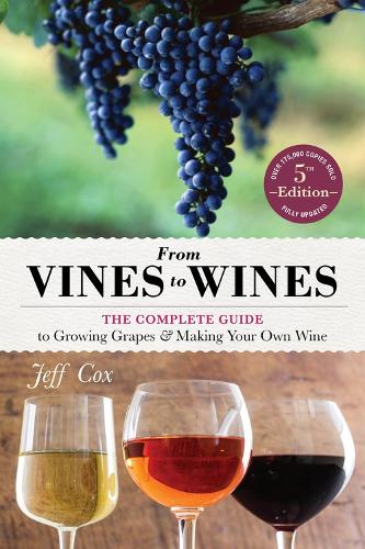 Бумажная книга «From Vines to Wines, 5th Edition: The Complete Guide to Growing Grapes and Making Your Own Wine», автор Джефф Кокс - фото №1