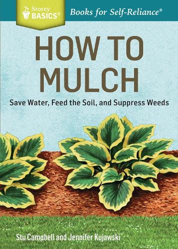 Бумажная книга «How to Mulch: Save Water, Feed the Soil, and Suppress Weeds. A Storey BASICS®Title», авторов Дженнифер Куявски, Стю Кэмпбелл - фото №1