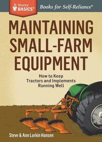 Бумажная книга «Maintaining Small-Farm Equipment: How to Keep Tractors and Implements Running Well. A Storey BASICS® Title», авторов Энн Ларкин Хансен, Стив Хансен - фото №1