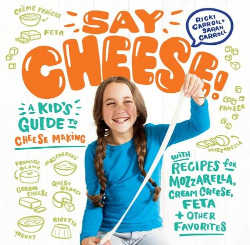 Бумажная книга «Say Cheese!: A Kid’s Guide to Cheese Making with Recipes for Mozzarella, Cream Cheese, Feta & Other Favorites», авторов Рикки Кэрролл, Сара Кэрролл - фото №1