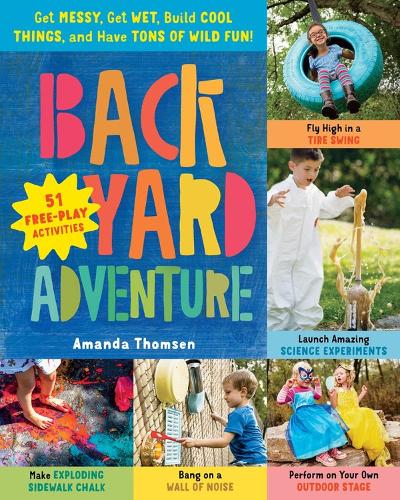 Бумажная книга «Backyard Adventure: Get Messy, Get Wet, Build Cool Things, and Have Tons of Wild Fun! 51 Free-Play Activities», автор Аманда Томсен - фото №1
