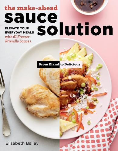 Бумажная книга «The Make-Ahead Sauce Solution: Elevate Your Everyday Meals with 61 Freezer-Friendly Sauces», автор Элизабет Бэйли - фото №1