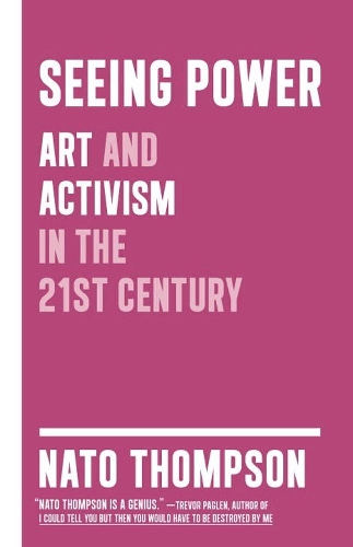Бумажная книга «Seeing Power: Art and Activism in the Twenty-first Century», автор Нато Томпсон - фото №1