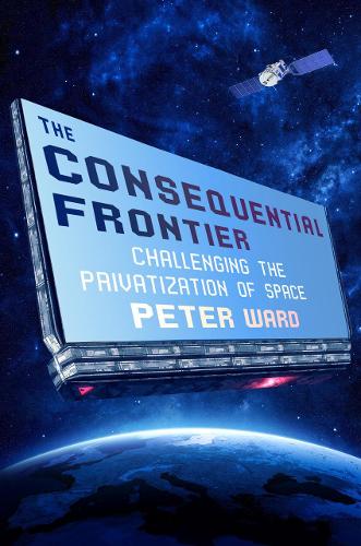 Паперова книга «The Consequential Frontier: Challenging the Privatization of Space», автор Пітер Уорд - фото №1