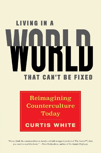 Бумажная книга «Living In A World That Can't Be Fixed: Re-Imagining Counterculture Today», автор Кертис Уайт - фото №1